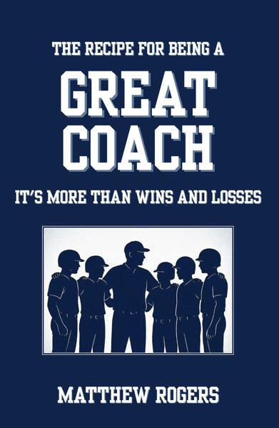 The Recipe for Being a Great Coach - It's More than Wins and Losses