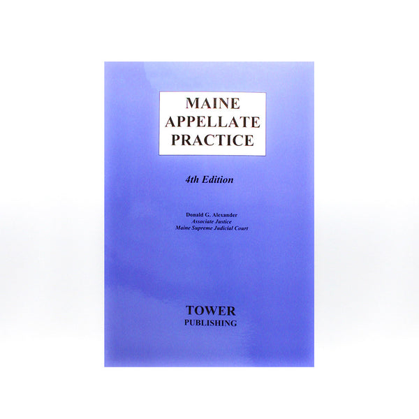 Maine Appellate Practice, 4th Edition, by Tower Publishing